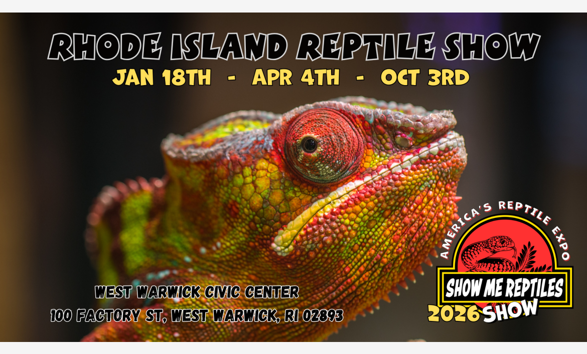 America's Reptile Expo
Show Me Reptiles 2026 Show
West Warwick, Rhode Island Reptile Show 
Jan 18
April 4
October 3rd 
Located at West Warwick Civic Center 