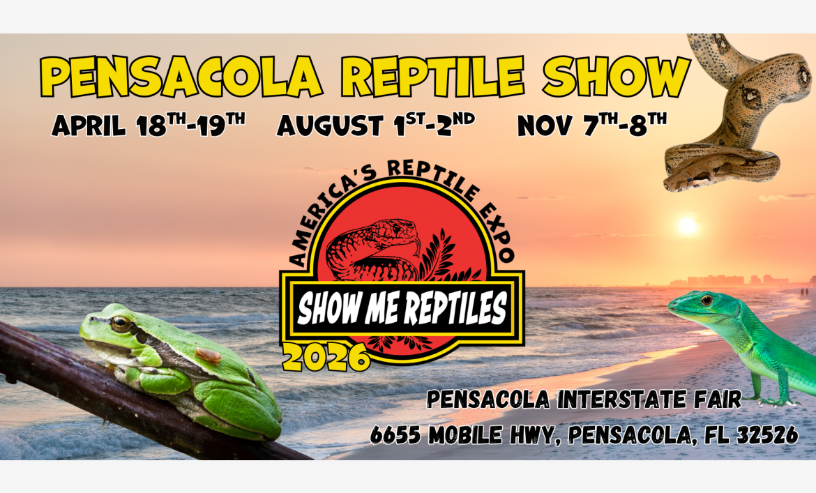 America's Reptile Expo
Show Me Reptiles 2026 Show
Pensacola Reptile Show 
April 18 - 19 
August 1 - 2 
November 7 - 8 